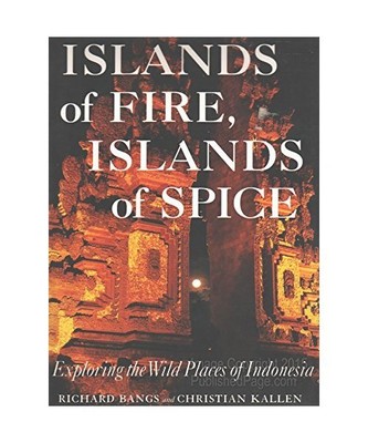 SCH-ISLANDS FIRE/SPICE: Exploring the Wild Places of Indonesia, Richard Bangs