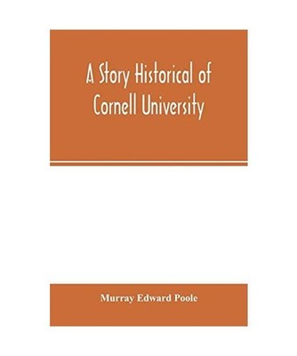 A story historical of Cornell University: with biographies of distinguished Corn