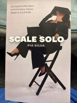 Scale Solo: For Experts Who Want to Profit More Deliver Faster and Cut the BS