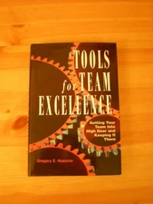 Tools for Team Excellence: Getting Your Team into High Gear and Keeping it T...