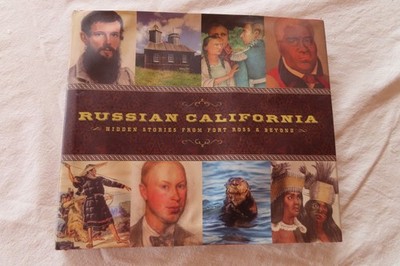 RUSSIAN CALIFORNIA: HIDDEN STORIES FROM FORT ROSS & BEYOND By Kerry Tremain