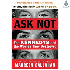 Ask Not: The Kennedys and the Women They Dest...