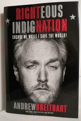 Righteous Indignation: Excuse Me While I Save the World! - hardcover Breitba...