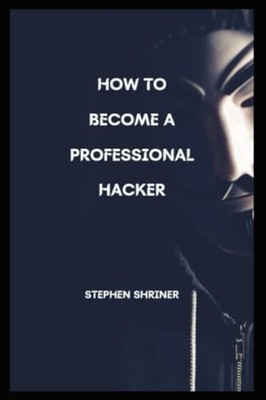 How To Become A Professional Hacker Hack Any Devices an -  NEW Stephen Shriner 2