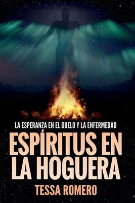Espritus en la hoguera: La esperanza en el duelo y la enfermedad by Tessa Romero