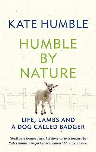 Humble by Nature The Book of Life, Lambs, and a Dog Called Badger  | Kate Humble