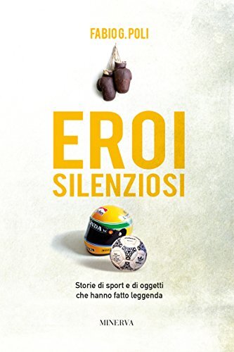 9788873818809 Eroi silenziosi. Storie di sport e di oggetti che ...atto leggenda