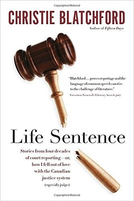 LIFE SENTENCE: STORIES FROM FOUR DECADES OF COURT By Christie Blatchford **NEW**