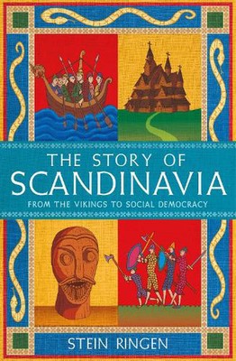 The Story of Scandinavia: From the Vikings to Social Democracy by Stein Ringen H
