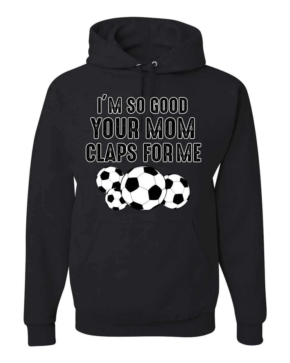 Im So Good Your Mom Claps For Me Soccer Humor Men Women Hooded Sweatshirt
