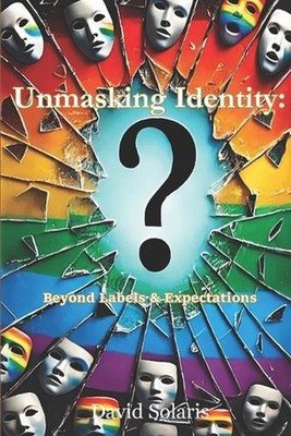 Unmasking Identity: Beyond Labels & Expectations by David Solaris Paperback Book