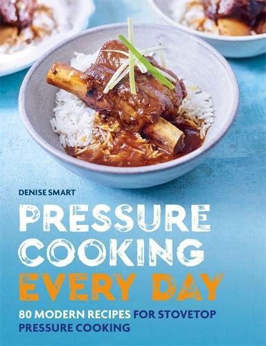 Pressure Cooking Every Day: 80 modern recipes for stovetop pressure cooking, Sma
