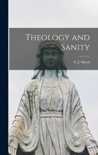 F J (Francis Joseph) 1897- Sheed Theology and Sanity (Hardback)
