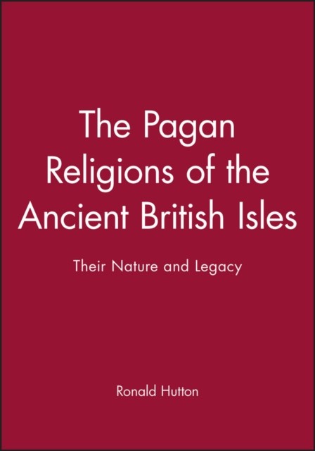 The Pagan Religions of the Ancient British Isles by Ronald  Hutton