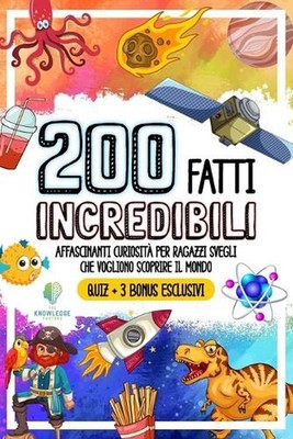 200 Fatti Incredibili: Affascinanti Curiosit? per Ragazzi Svegli che Vogliono Sc