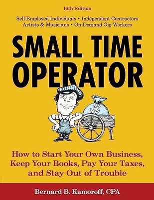 Small Time Operator: How to Start Your Own Business, Keep Your Books, Pay Yo...