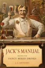 Jack's Manual: Recipes for Fancy Mixed Drinks and When and How to Serve Them,...