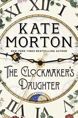 The Clockmaker's Daughter: A Novel By Kate Morton