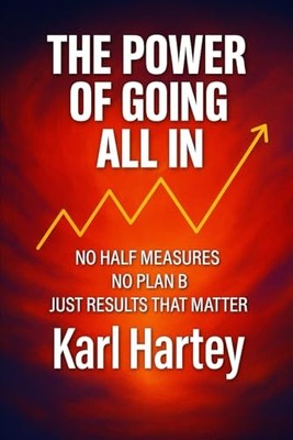 The Power of Going All In: No half ..., Hartey, Mr  Kar