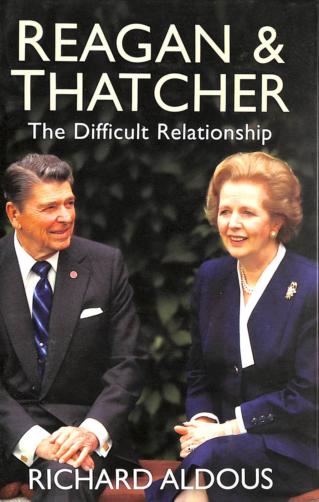 Reagan and Thatcher: The Difficult Relationship by Aldous, Richard