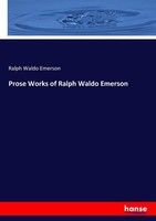 Prose Works Of Ralph Waldo Emerson Ralph Waldo Emerson