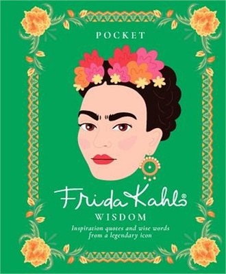 Pocket Frida Kahlo Wisdom: Inspirational Quotes and Wise Words from a Legendary