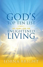 GOD'S TOP TEN LIST: THE COSMIC CODE FOR ENLIGHTENED LIVING By Lorna Bright *NEW*