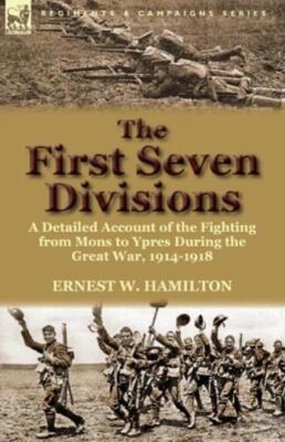 The First Seven Divisions: A Detailed Account Of The Fighting From Mons To ...