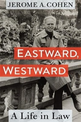 Eastward Westward  A Life in Law by Jerome A. Cohen HARDBACK 9780231215923