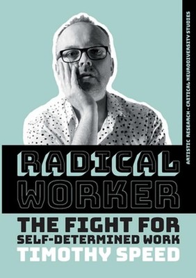 Radical Worker: The Fight for Self-Determined Work by Timothy Speed Paperback Bo