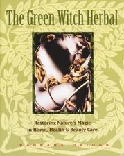 The Green Witch Herbal: Restoring Nature's Magic in Home, Health, and Beauty...
