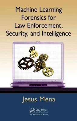 Machine Learning Forensics for Law Enforcement, Security, and Intelligence, H...