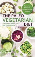 Paleo Vegetarian Diet A Guide For Weight Loss And Healthy Living Dena Harris