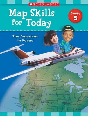 Map Skills for Today: Grade 5: The Americas in Focus by Scholastic Teaching Reso