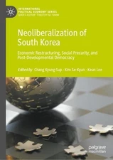 Neoliberalization of South Korea: Economic Restructuring, Social Precarity, and