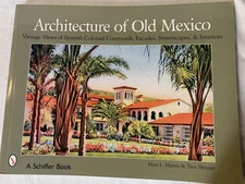 Architecture of Old Mexico : Vintage Views of Spanish Colonial Courtyards, Fa...