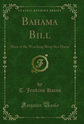 Bahama Bill: Mate of the Wrecking Sloop Sea-Horse (Classic Reprint)