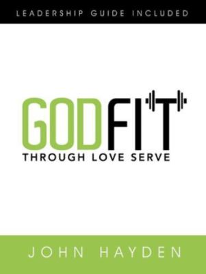 Godfit: Through Love Serve by Hayden, John