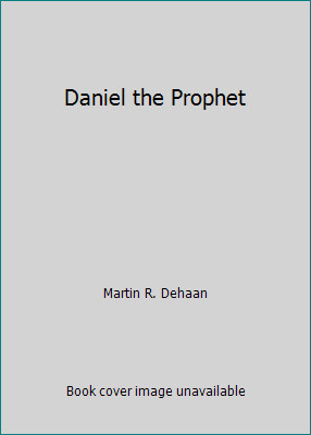 Daniel the Prophet by Martin R. Dehaan