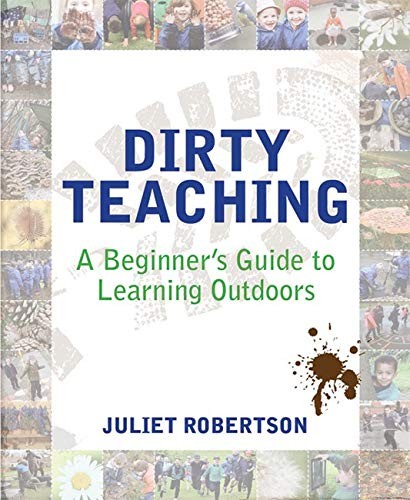 Dirty Teaching: A Beginner's Guide to Learning Outdoors,Juliet R