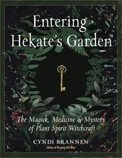 Entering Hekate's Garden: The Magick, Medicine & Mystery of Plant Spirit Wit...