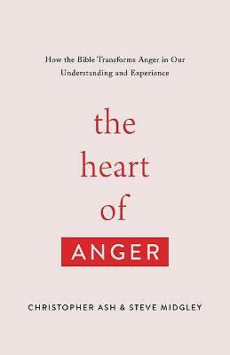 The Heart of Anger: How the Bible Transforms Anger in Our Understanding and...