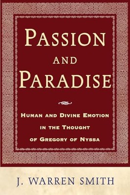 Passion and Paradise: Human and Divine Emotion in the Thought of Gregory of ...