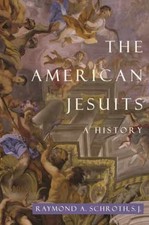 The American Jesuits A History - Hardcover By Schroth Raymond A. - Very Good B The American Jesuits A History - Hardcover By Schroth Raymond A. - Very Good B