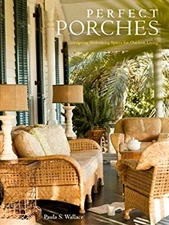 Perfect Porches : Designing Welcoming Spaces for Outdoor Living H