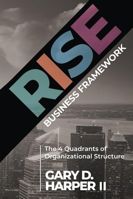 RISE Business Framework: The 4 Quadrants of Organizational Structure by Harper,