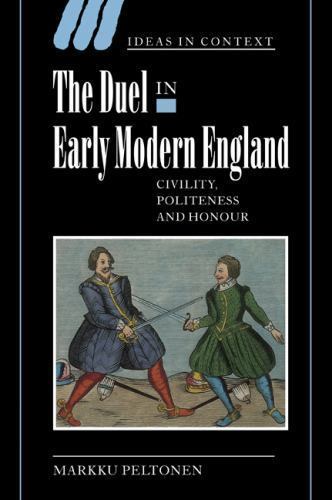 The Duel in Early Modern England: Civility, Politeness and Honour: 65 (Ideas in