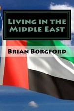Living in the Middle East: Volume II - 2005-06 by Brian Borgford [Paperback]