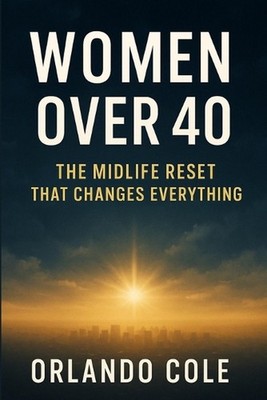 Women Over 40: The Midlife Reset That Changes Everything by Orlando Cole Paperba