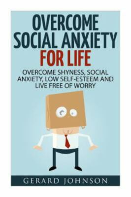 Social Anxiety : Overcome Social Anxiety for Life: Overcome Low Self-esteem, ...
